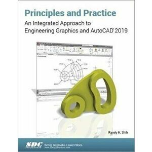 Principles and Practice: An Integrated Approach to Engineering Graphics and AutoCAD 2019, Paperback - Randy Shih imagine