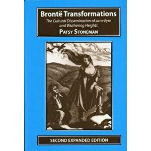 Bronte Transformations. The Cultural Dissemination of Jane Eyre and Wuthering Heights, Paperback - Dr. Patsy Stoneham imagine