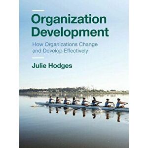 Organization Development. How Organizations Change and Develop Effectively, Paperback - Julie Hodges imagine