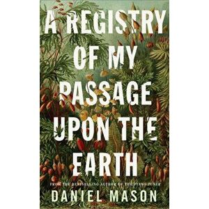 Registry of My Passage Upon the Earth, Hardback - Daniel Mason imagine