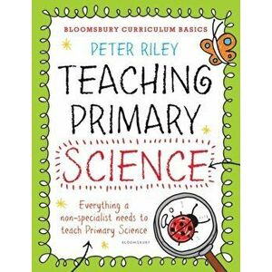 Bloomsbury Curriculum Basics: Teaching Primary Science, Paperback - Peter Riley imagine