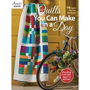 Quilts You Can Make in a Day. 14 Projects to Fit Your Time Budget, Paperback - Annie's Quilting imagine