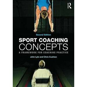 Sport Coaching Concepts. A framework for coaching practice, Paperback - Chris Cushion imagine