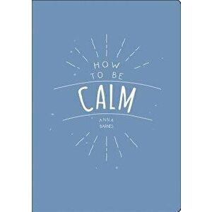 How to be Calm, Paperback - Anna Barnes imagine