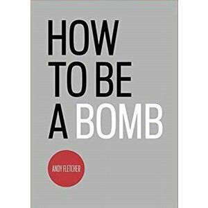 How to be a Bomb, Paperback - Andy Fletcher imagine