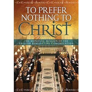 To Prefer Nothing to Christ. The Monastic Mission of the English Benedictine Congregation, Paperback - Laurentia Johns imagine