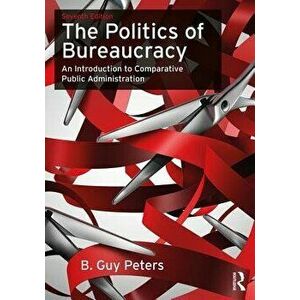 Politics of Bureaucracy. An Introduction to Comparative Public Administration, Paperback - B. Guy Peters imagine