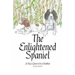 Enlightened Spaniel. A Dog's Quest to be a Buddhist, Paperback - Gary Heads imagine