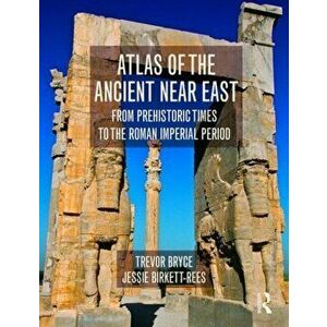 Atlas of the Ancient Near East. From Prehistoric Times to the Roman Imperial Period, Paperback - Jessie Birkett-Rees imagine