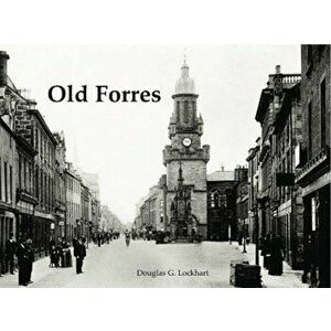 Old Forres, Paperback - Douglas G Lockhart imagine
