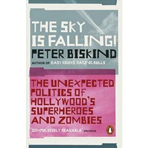 Sky is Falling!. The Unexpected Politics of Hollywood's Superheroes and Zombies, Paperback - Peter Biskind imagine