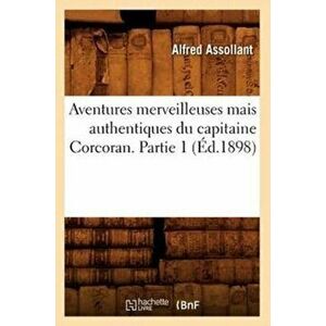 Aventures Merveilleuses Mais Authentiques Du Capitaine Corcoran. Partie 1 ( d.1898), Paperback - Alfred Assollant imagine