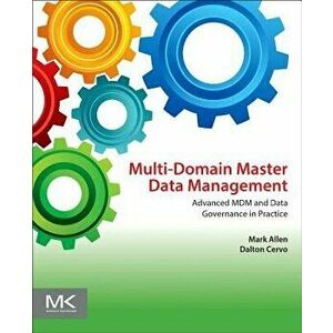 Multi-Domain Master Data Management. Advanced MDM and Data Governance in Practice, Paperback - Dalton Cervo imagine