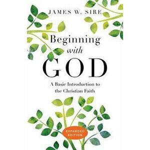 Beginning with God. A Basic Introduction to the Christian Faith, Paperback - James W. Sire imagine