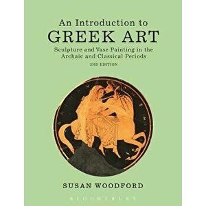 Introduction to Greek Art. Sculpture and Vase Painting in the Archaic and Classical Periods, Paperback - Susan Woodford imagine