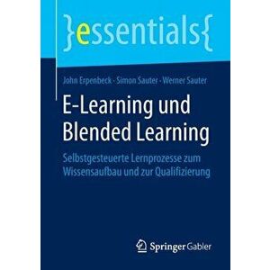 E-Learning Und Blended Learning. Selbstgesteuerte Lernprozesse Zum Wissensaufbau Und Zur Qualifizierung, Paperback - Werner Sauter imagine