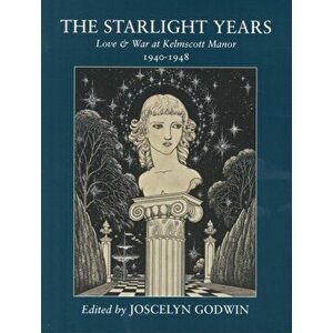 Starlight Years. Love & War at Kelmscott Manor 1940 - 1948, Paperback - Joscelyn Godwin imagine