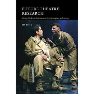 Future Theatre Research. Origin, Medium, Performance-Text, Reception & Acting, Hardback - Eli Rozik imagine