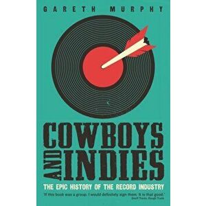 Cowboys and Indies. The Epic History of the Record Industry, Paperback - Gareth Murphy imagine