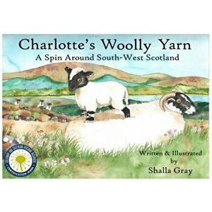 Charlotte's Woolly Yarn. A Spin Around South West Scotland, Paperback - Shalla Gray imagine