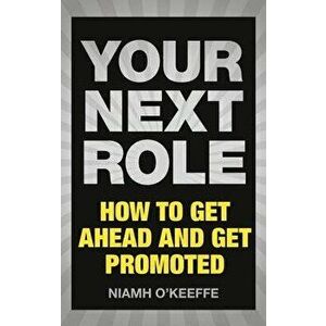 Your Next Role. How to get ahead and get promoted, Paperback - Niamh O'Keeffe imagine