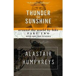 Thunder and Sunshine. Riding Home from Patagonia, Paperback - Alastair Humphreys imagine