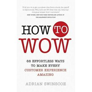 How to Wow. 68 Effortless Ways to Make Every Customer Experience Amazing, Paperback - Adrian Swinscoe imagine