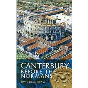 Canterbury Before the Normans, Paperback - Professor David Birmingham imagine