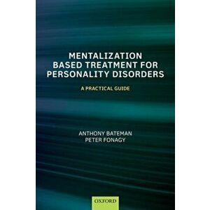 Mentalization-Based Treatment for Personality Disorders. A Practical Guide, Paperback - Peter Fonagy imagine