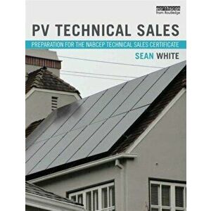 PV Technical Sales. Preparation for the NABCEP Technical Sales Certification, Paperback - Sean White imagine