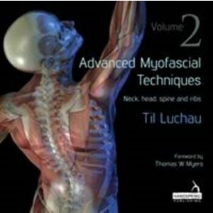 Advanced Myofascial Techniques: Volume 2. Neck, Head, Spine and Ribs, Paperback - Til Luchau imagine