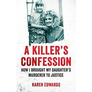 Killer's Confession. How I Brought My Daughter's Murderer to Justice, Paperback - Karen Edwards imagine