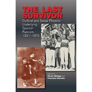 Last Survivor. Cultural & Social Projects Underlying Spanish Fascism, 19311975, Hardback - Ferran Gallego imagine