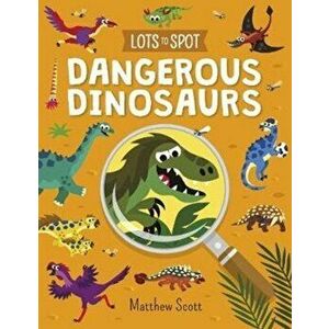 Lots to Spot: Dangerous Dinosaurs, Paperback - Matthew Scott imagine