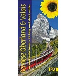 Bernese Oberland and Valais. 3 car tours, 6 train tours, 75 long and short walks with GPS, Paperback - Reinhard Scholl imagine