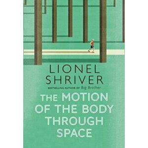 Motion of the Body Through Space, Paperback - Lionel Shriver imagine