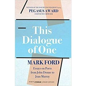 This Dialogue of one: Essays on Poets from John Donne to, Paperback - Mark Ford imagine