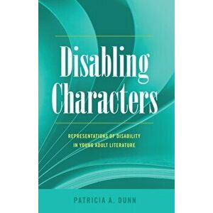 Disabling Characters. Representations of Disability in Young Adult Literature, Paperback - Patricia A. Dunn imagine