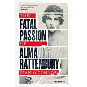 Fatal Passion of Alma Rattenbury, Paperback - Sean O'Connor imagine