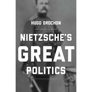 Nietzsche's Great Politics, Hardback - Hugo Drochon imagine