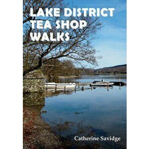 Lake District Tea Shop Walks, Paperback - Catherine Savidge imagine