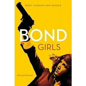 Bond Girls. Body, Fashion and Gender, Hardback - Dr Monica Germana imagine