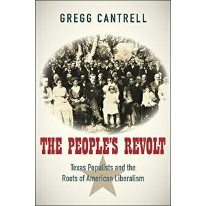 People's Revolt. Texas Populists and the Roots of American Liberalism, Hardback - Gregg Cantrell imagine