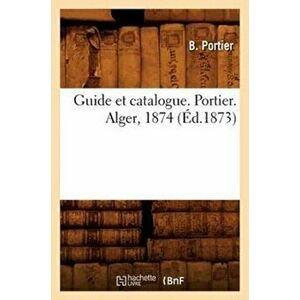 Guide Et Catalogue. Portier. Alger, 1874 ( d.1873), Paperback - *** imagine