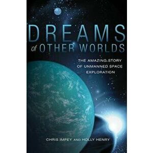 Dreams of Other Worlds. The Amazing Story of Unmanned Space Exploration - Revised and Updated Edition, Paperback - Holly Henry imagine