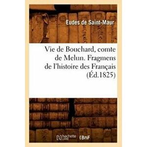 Vie de Bouchard, Comte de Melun. Fragmens de l'Histoire Des Fran ais ( d.1825), Paperback - *** imagine