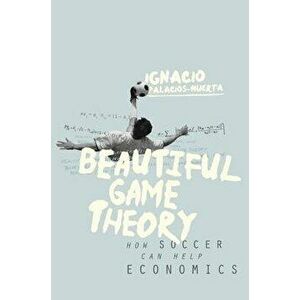 Beautiful Game Theory. How Soccer Can Help Economics, Paperback - Ignacio Palacios-Huerta imagine