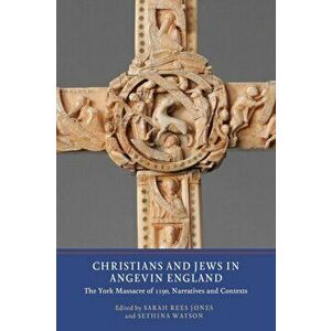 Christians and Jews in Angevin England - The York Massacre of 1190, Narratives and Contexts, Paperback - Sethina C. Watson imagine