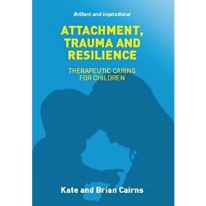 Attachment, Trauma and Resilience, Paperback - Brian Cairns imagine