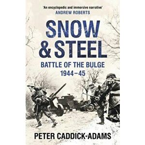 Snow and Steel. Battle of the Bulge 1944-45, Paperback - Peter Caddick-Adams imagine
